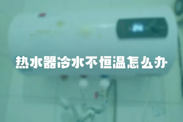 熱水器冷水不恒溫怎么辦