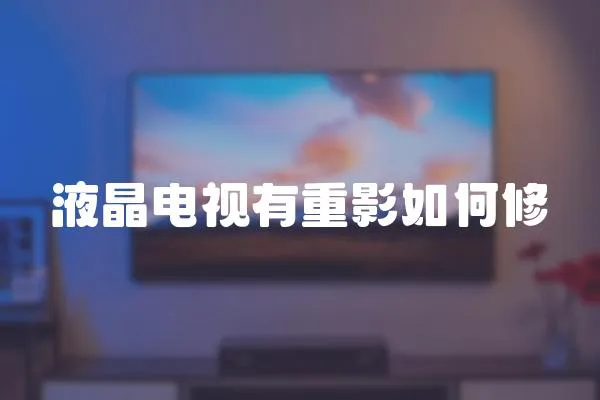 液晶電視有重影如何修
