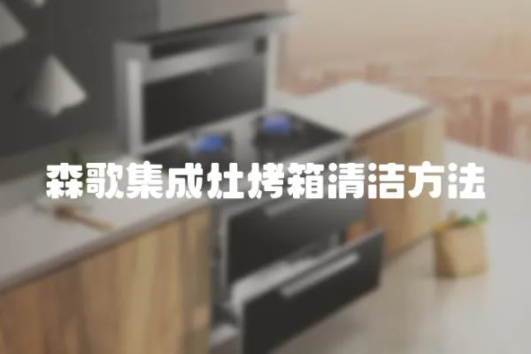 森歌集成灶烤箱清潔方法