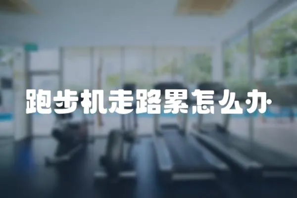 跑步機走路累怎么辦