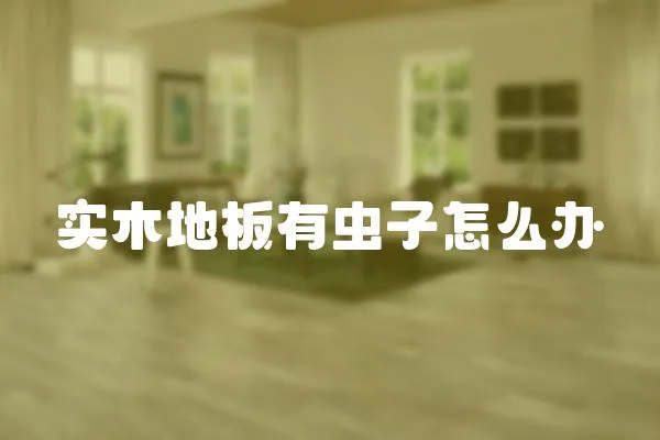 實木地板有蟲子怎么辦