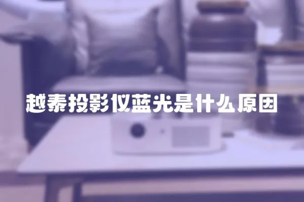 越泰投影儀藍光是什么原因