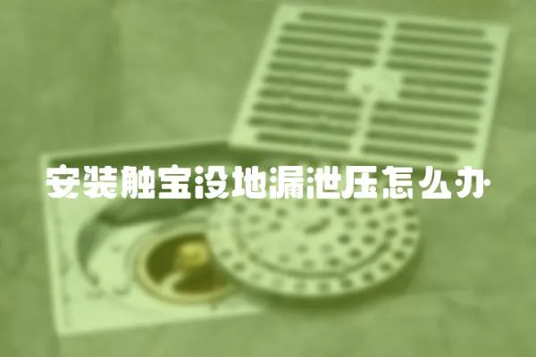 安裝觸寶沒地漏泄壓怎么辦