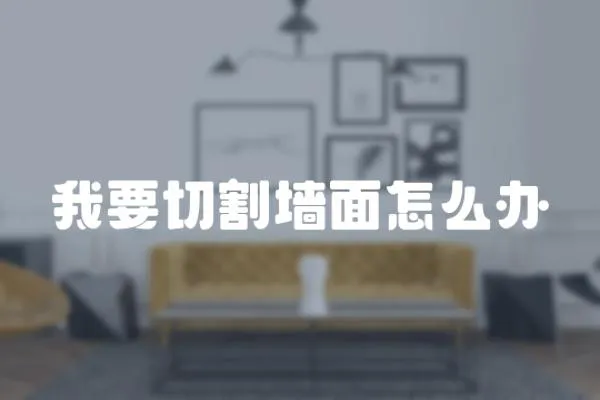 我要切割墻面怎么辦