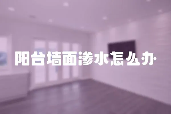 陽臺墻面滲水怎么辦
