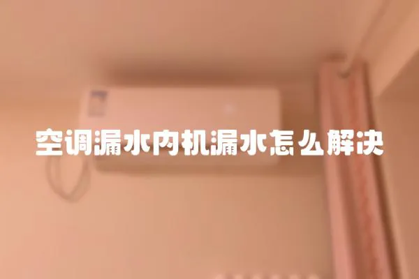 空調漏水內機漏水怎么解決