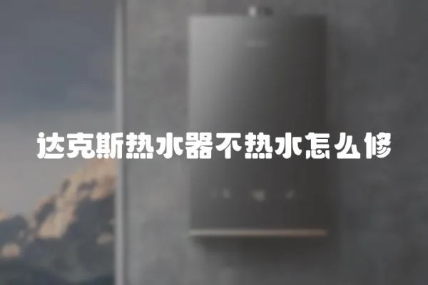 達(dá)克斯熱水器不熱水怎么修