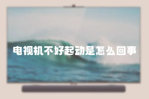 電視機(jī)不好起動是怎么回事