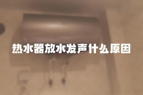 熱水器放水發(fā)聲什么原因