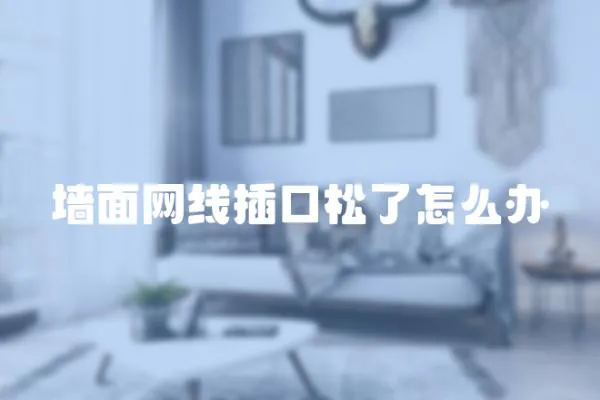 墻面網(wǎng)線(xiàn)插口松了怎么辦