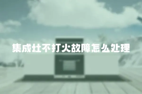 集成灶不打火故障怎么處理