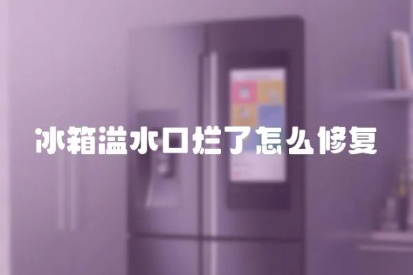 冰箱溢水口爛了怎么修復
