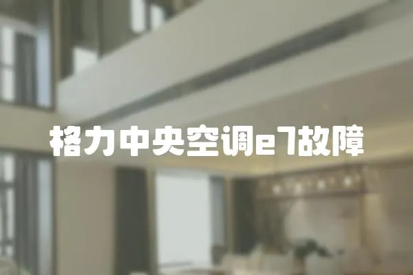 格力中央空調e7故障