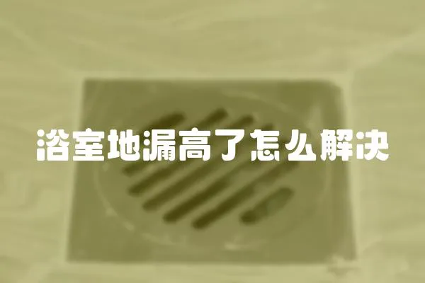 浴室地漏高了怎么解決