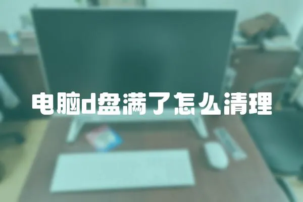電腦d盤滿了怎么清理