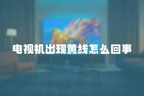 电视机出现黄线怎么回事