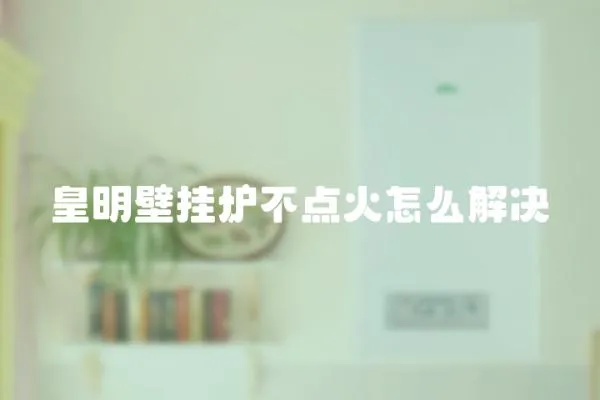 皇明壁掛爐不點火怎么解決