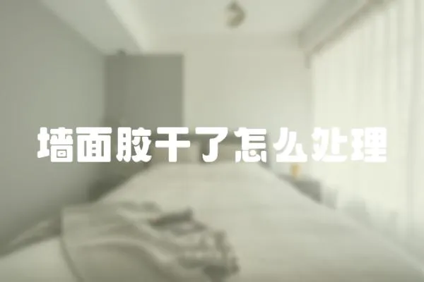 墻面膠干了怎么處理