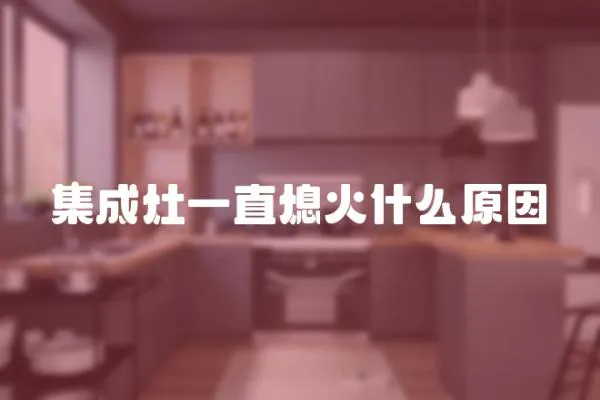 集成灶一直熄火什么原因