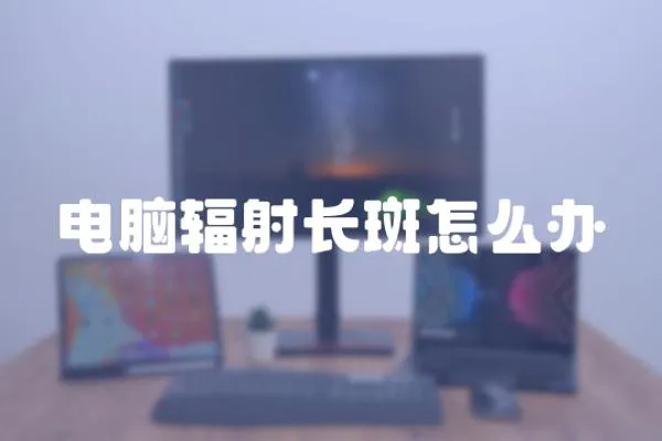 電腦輻射長斑怎么辦