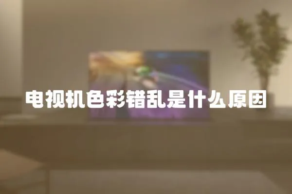 電視機(jī)色彩錯(cuò)亂是什么原因