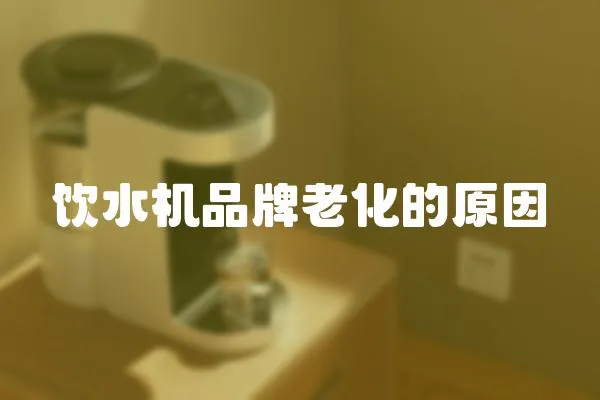 飲水機品牌老化的原因