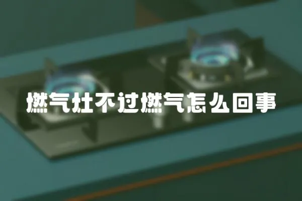 燃氣灶不過燃氣怎么回事