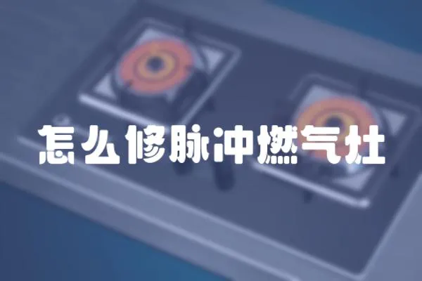 怎么修脈沖燃氣灶
