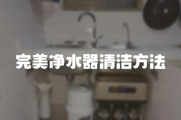 完美凈水器清潔方法