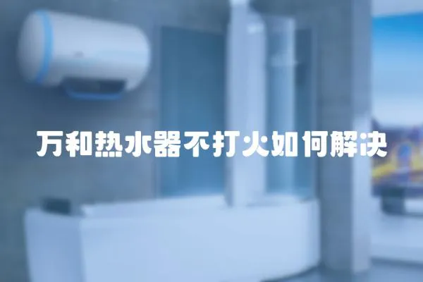 萬和熱水器不打火如何解決