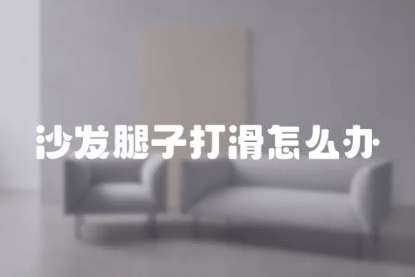 沙發腿子打滑怎么辦