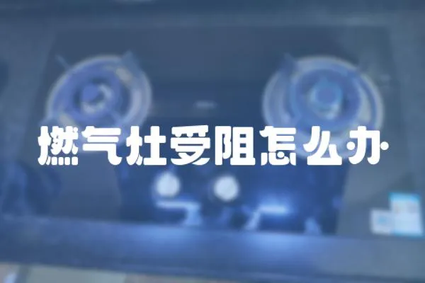 燃氣灶受阻怎么辦