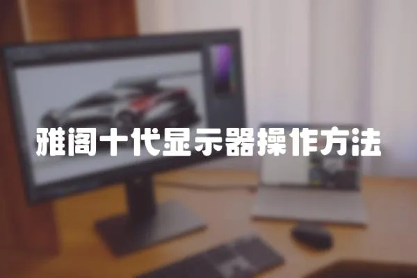 雅閣十代顯示器操作方法