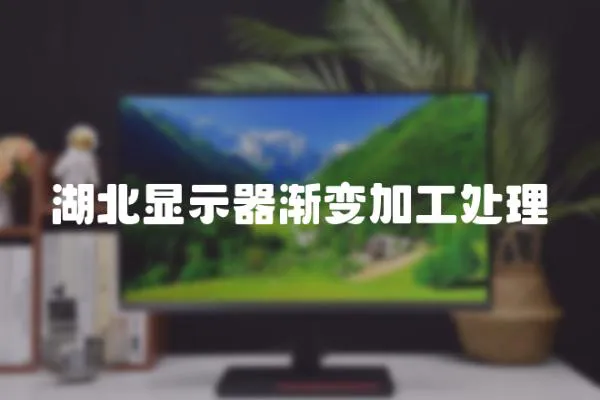 湖北顯示器漸變加工處理