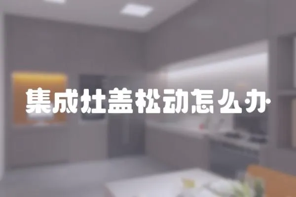 集成灶蓋松動(dòng)怎么辦