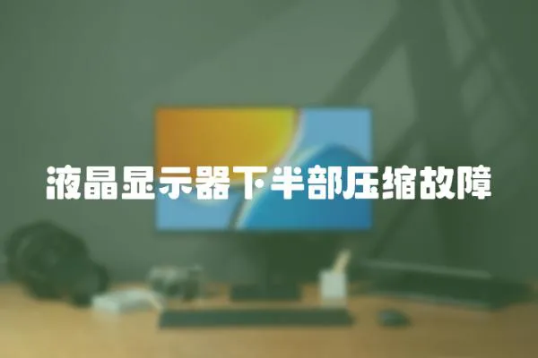 液晶顯示器下半部壓縮故障