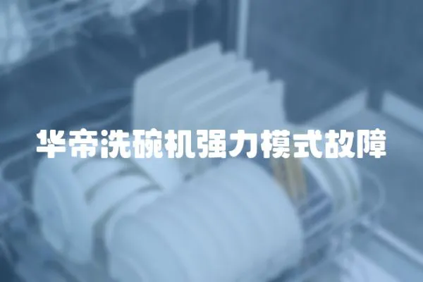 華帝洗碗機強力模式故障