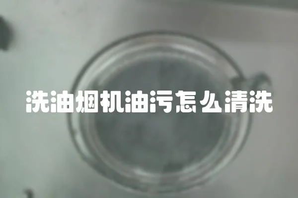 洗油煙機油污怎么清洗