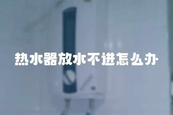 热水器放水不进怎么办