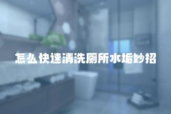 怎么快速清洗廁所水垢妙招