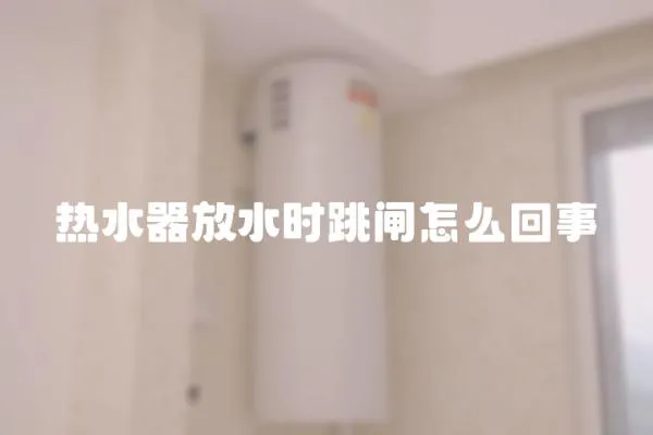 熱水器放水時跳閘怎么回事