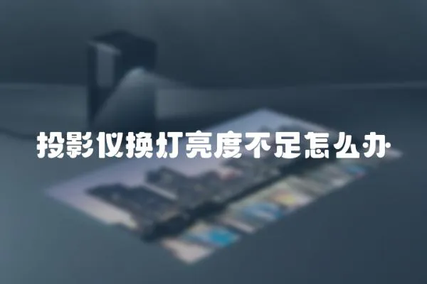 投影儀換燈亮度不足怎么辦