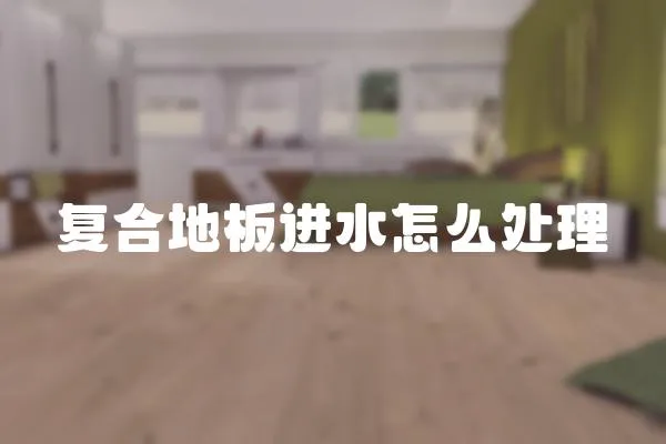 復合地板進水怎么處理