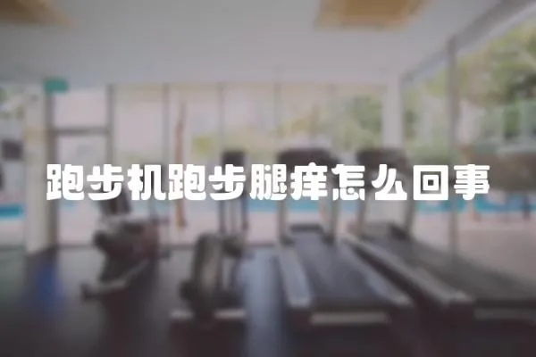 跑步機跑步腿癢怎么回事
