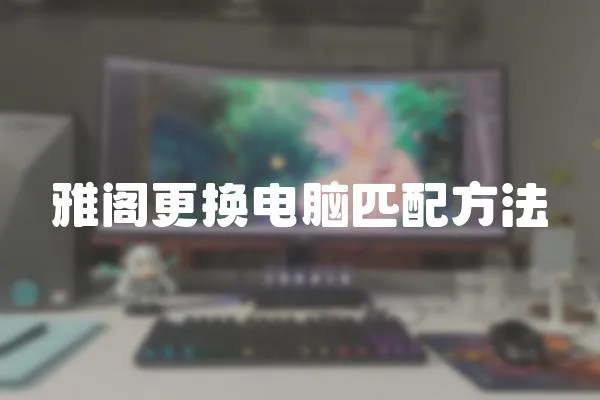 雅閣更換電腦匹配方法