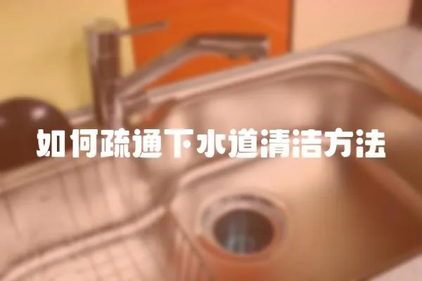 如何疏通下水道清潔方法