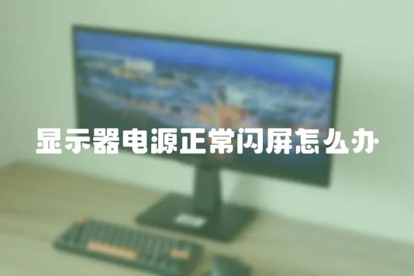 顯示器電源正常閃屏怎么辦