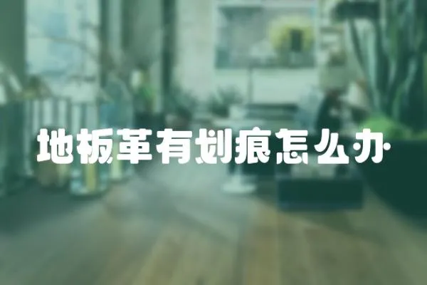 地板革有劃痕怎么辦