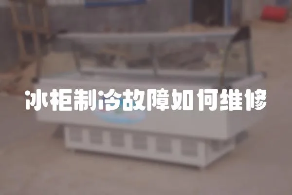 冰柜制冷故障如何維修