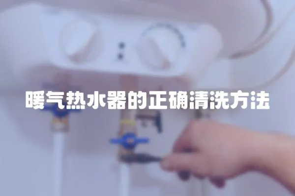 暖氣熱水器的正確清洗方法